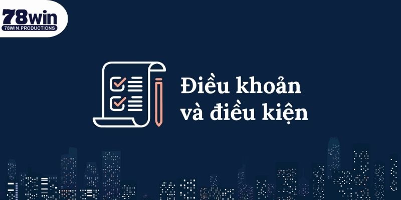 Các khoản mục trong điều khoản điều kiện 78win